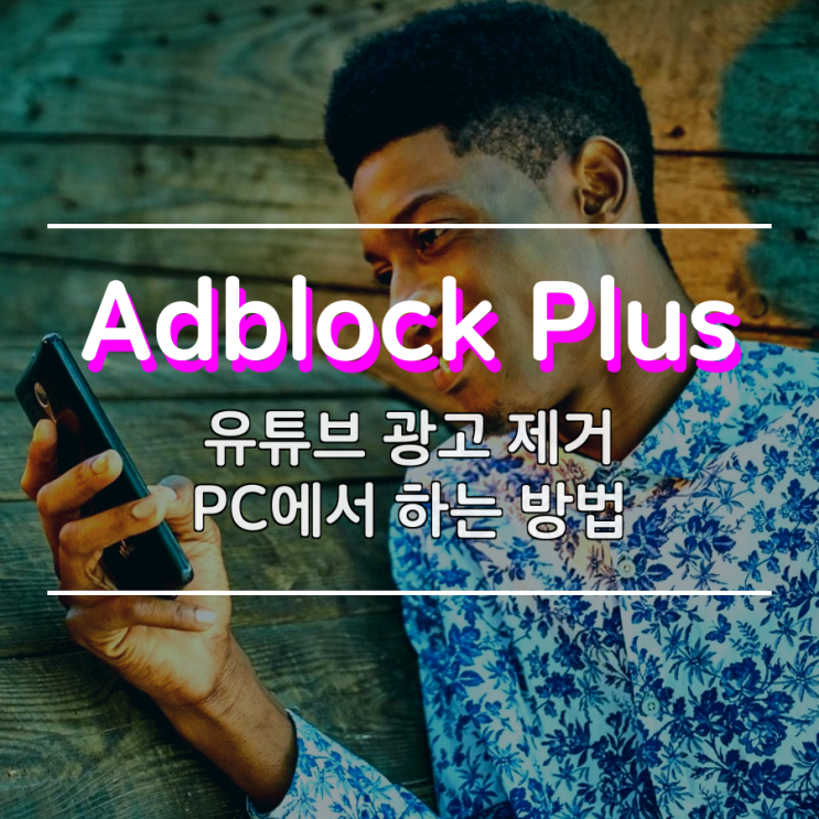 Adblock Plus 통해 PC에서 유튜브 광고 없애기 Adblock Plus 통해 PC에서 유튜브 광고 없애기