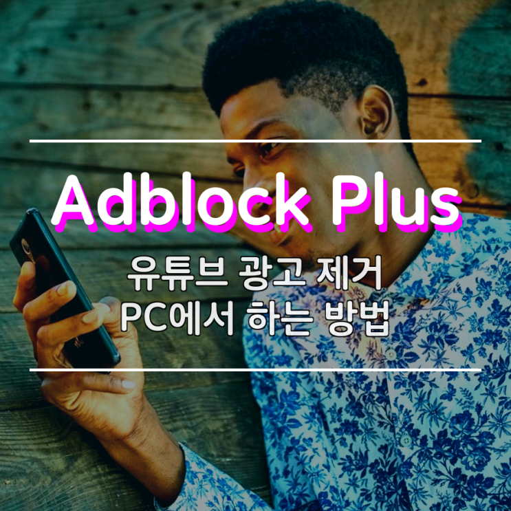 Adblock Plus 통해 PC에서 유튜브 광고 없애기