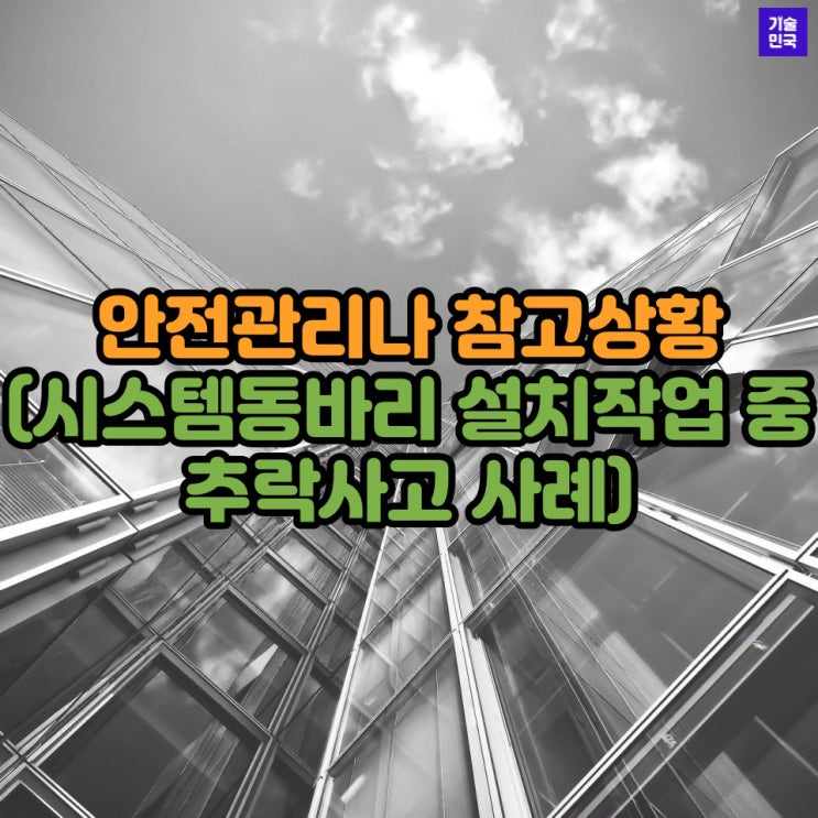  안전관리자 참고상황 (시스템동바리 설치작업 중 추락사고 사례)