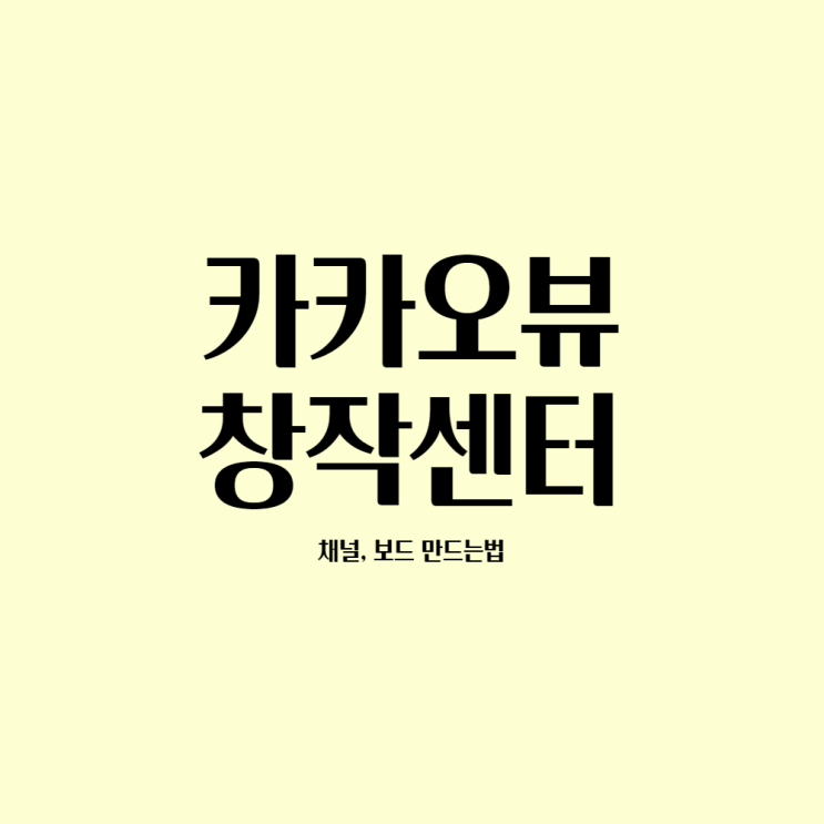  카카오뷰 창작센터 채널, 보드 만드는 법(친구추가, 수익창출)