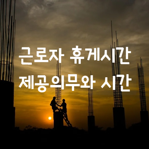  근로기준법 근로자 휴게시간 제공의무와 시간의 길이