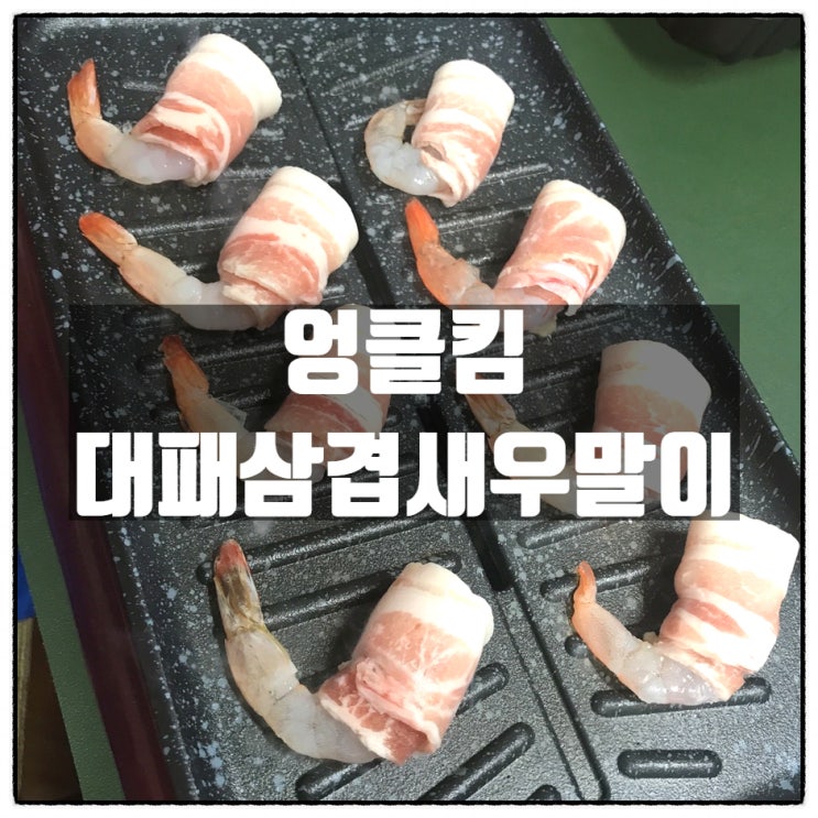 [대니쉪] 홈파티밀키트 엉클킴 대패삼겹새우말이 로 홈파티음식 만들어봤다.