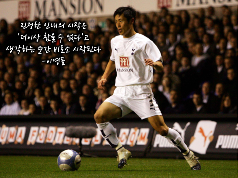 이영표명언 - 진정한 인내의 시작은 더이상 참을수 없다고 생각하는 순간 비로소 시작된다 ....