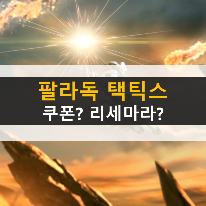 팔라독 택틱스 쿠폰은 리세마라는? 무엇이 중요한지 알아보자!