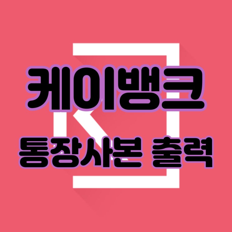  케이뱅크 통장사본 출력 방법 알아보자