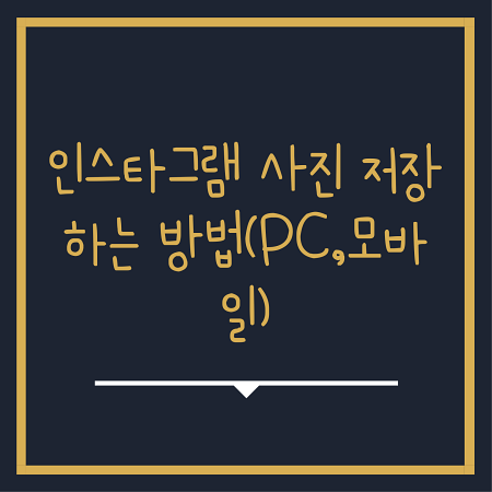 인스타그램 사진 저장 하는 방법(모바일,PC)