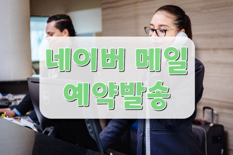네이버 메일 예약발송 알기 쉽게 설명해 드려요 네이버 메일 예약발송 알기 쉽게 설명해 드려요
