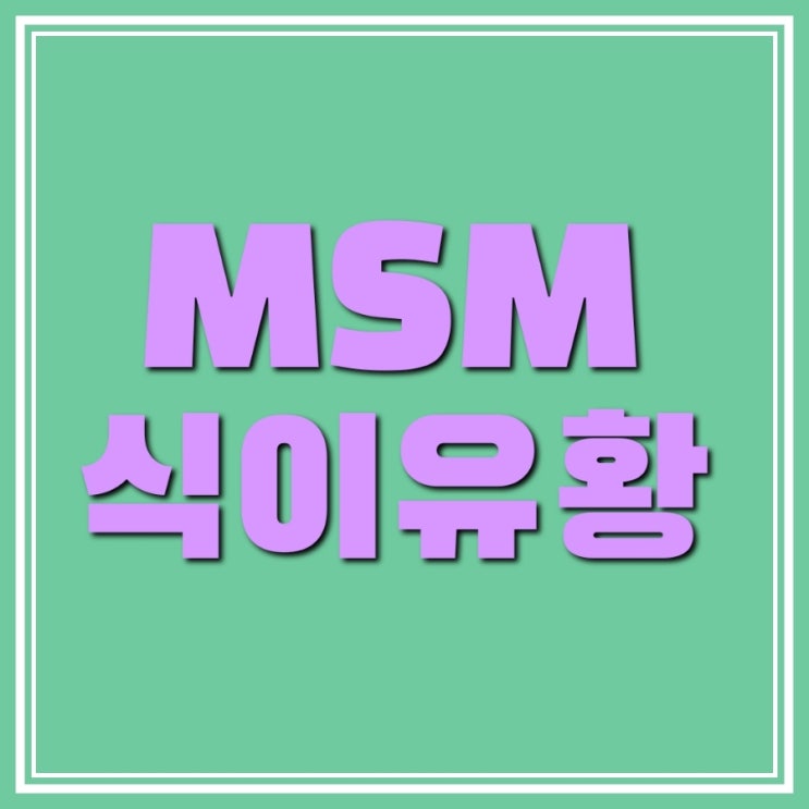 MSM 식이유황 효능과 부작용에 대해서 쉽게 정리해보자.