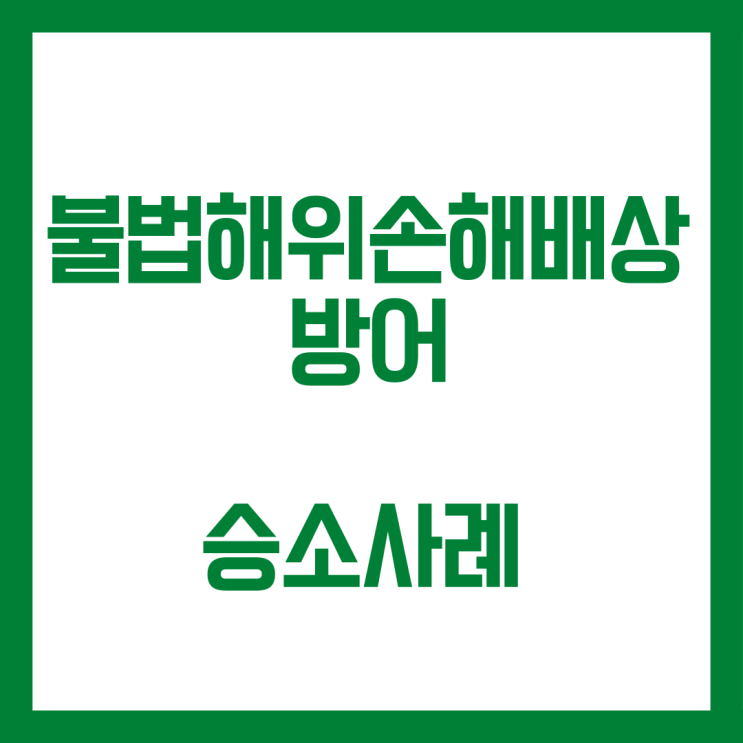  형사 유죄 확정 이후 민사 불법행위손해배상 방어 승소 사례입니다