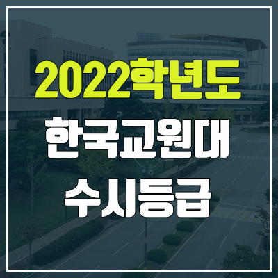 한국교원대 수시등급 (2022, 예비번호, 한국교원대학교) 한국교원대 수시등급 (2022, 예비번호, 한국교원대학교)