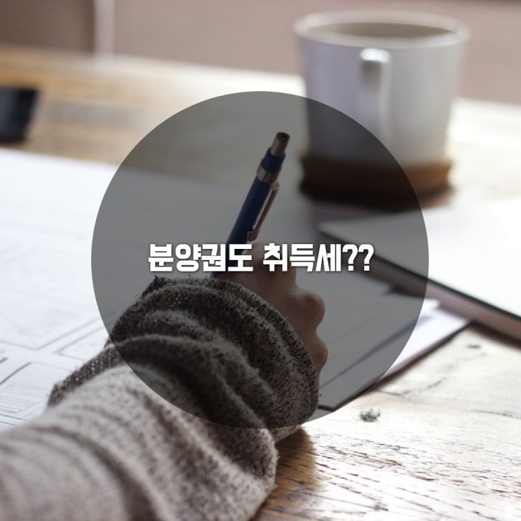 분양권 취득할 때 세금 발생되나요? 취득세(부동산 세금) 간단 리뷰