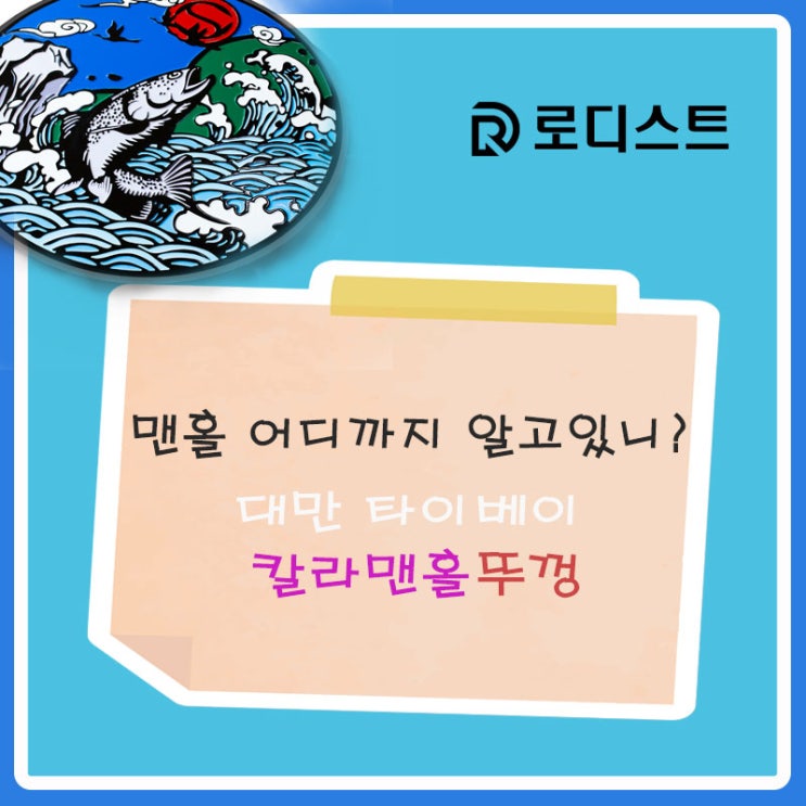  맨홀 어디까지 알고 있나요? 2탄 _ 대만 타이베이 칼라맨홀뚜껑
