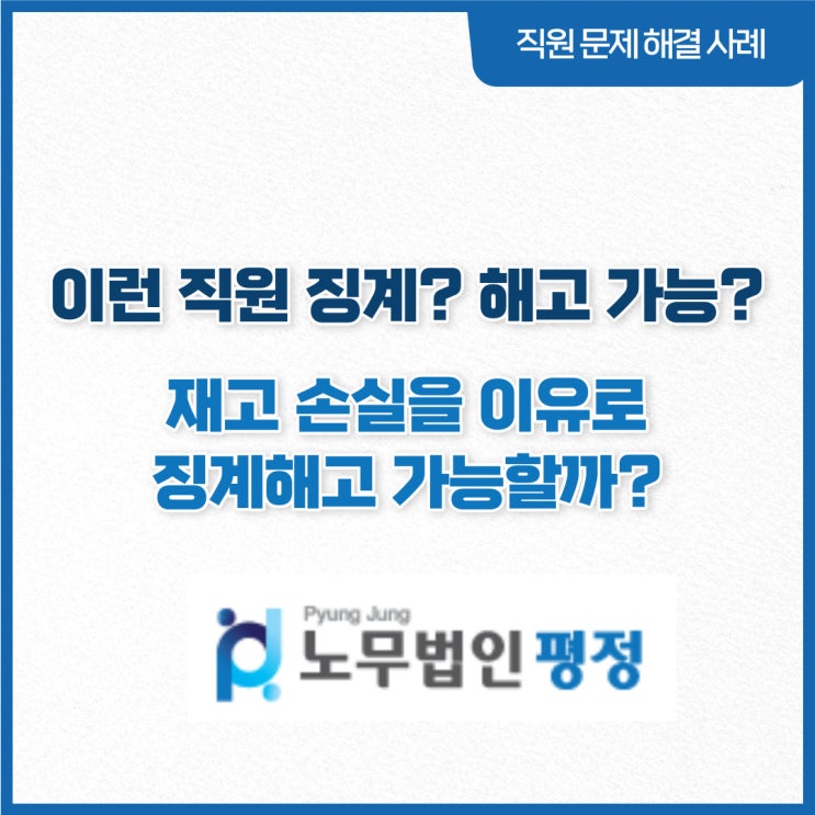  [직원문제 해결사례] 이런직원 징계? 해고 가능?_ 재고 손실을 이유로 징계해고 가능할까?