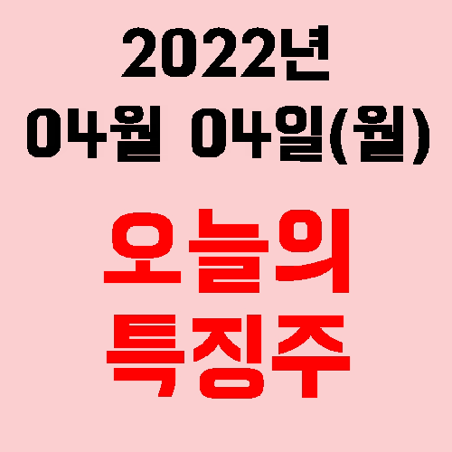  오늘의 시장 특징주 2022년 04월 04일(월)