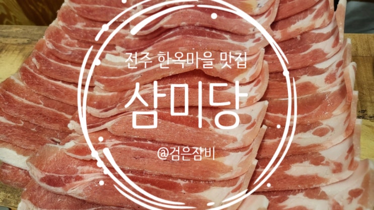  전주 한옥마을 먹거리 탐방!! 숨겨진 들기름 삼겹살 맛집 삼미당~~!(내돈내산 전주맛집 후기)