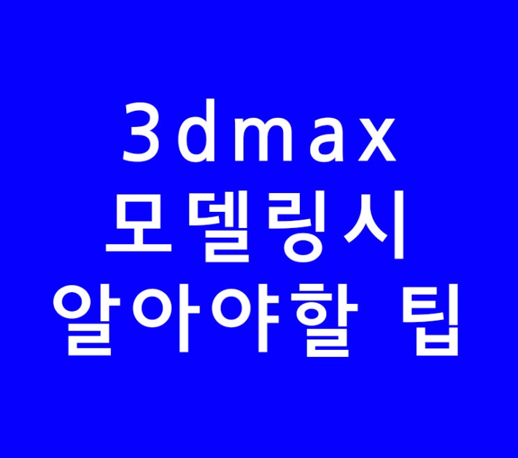 3d max 모델링시 알아야할 팁