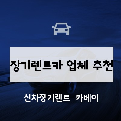 장기렌트카 업체 추천, 가격만 보면 안되는 이유?