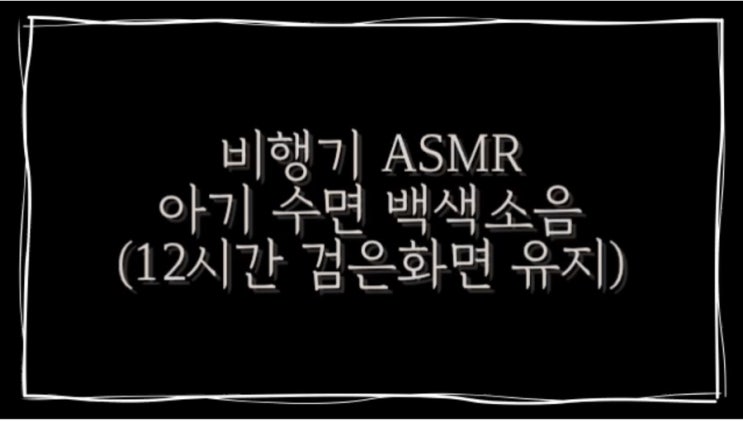  [정보] 수면교육용 음악 / 5분 안에 잠드는 아기 백색소음 / 직접 녹음한 제주도 비행기 소리 / 신생아 수면 asmr 12시간 반복 / 검은화면