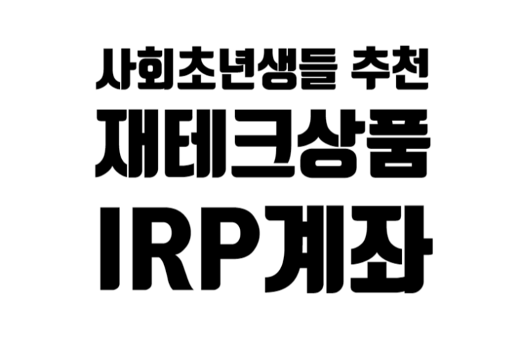 사회초년생들 추천 재테크 상품 IRP 계좌