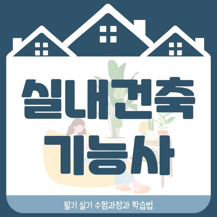 실내건축기능사 필기 실기 수험과정 학습방법 실내건축기능사 필기 실기 수험과정 학습방법