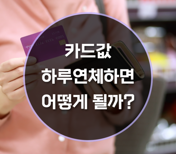 카드값 하루연체 무슨 상황이 일어날까?