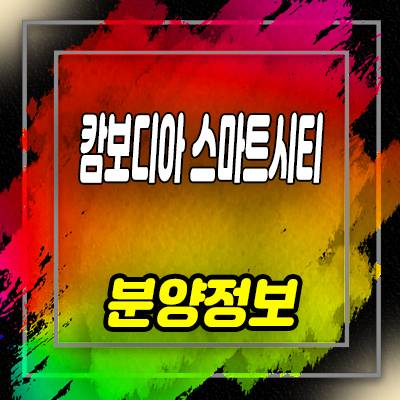  캄보디아 스마트시티 해외부동산 투자 타운하우스 분양가 및 모델하우스 위치 안내
