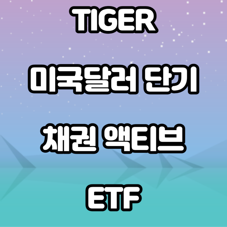 TIGER 미국 달러 단기 채권 액티브 ETF -미국 채권 관련 주 TIGER 미국 달러 단기 채권 액티브 ETF -미국 채권 관련 주