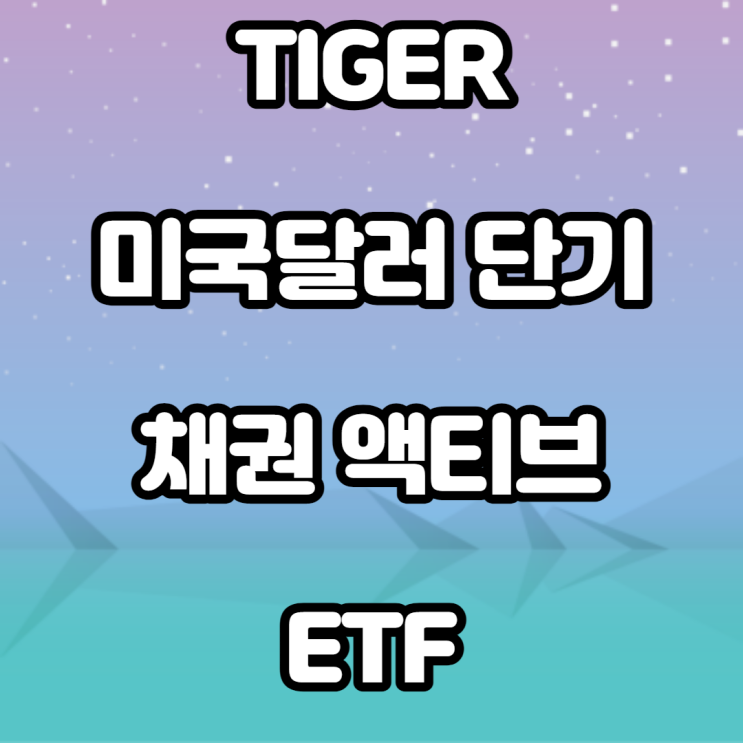 TIGER 미국 달러 단기 채권 액티브 ETF -미국 채권 관련 주