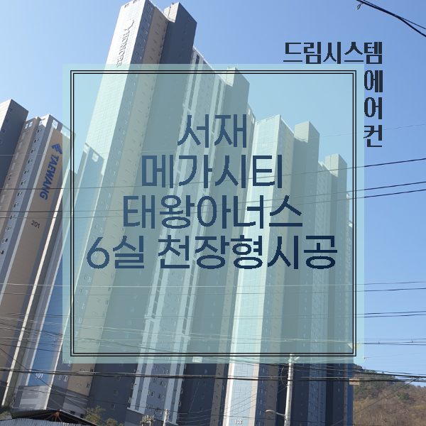 드림시스템에어컨 - 서재메가시티태왕아너스 6실 천장형 시공