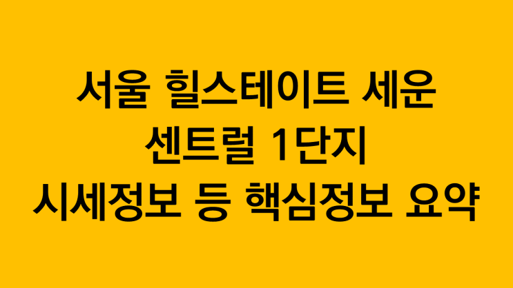 서울 힐스테이트 세운 센트럴 1단지 시세차익, 핵심정보 요약