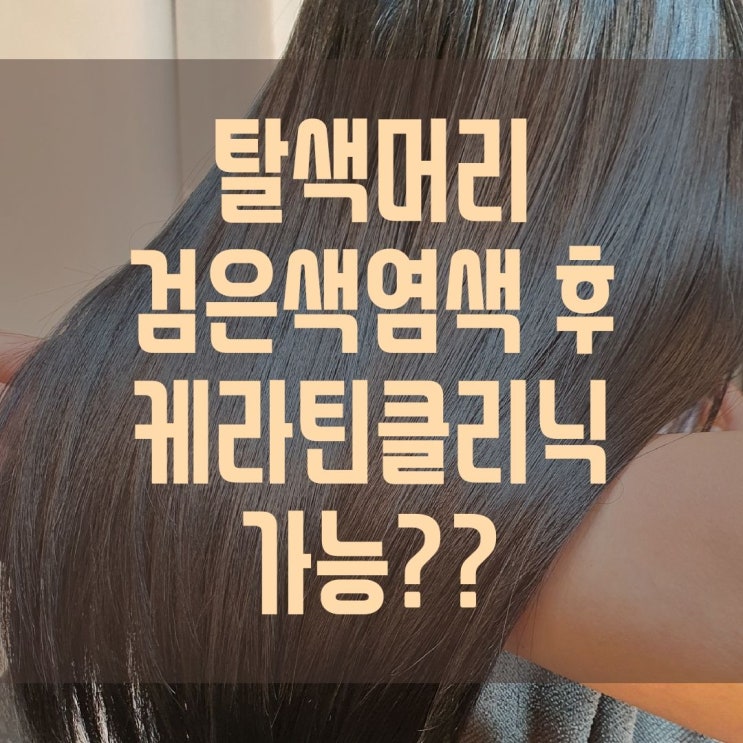  [미용기술정보] 탈색 머리 검은색으로 염색 후 케라틴 클리닉 가능?