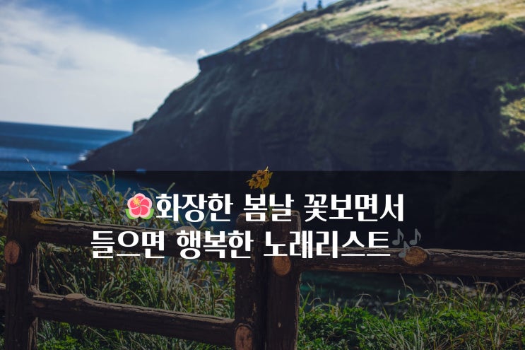  화장한 꽃날들 들으면 행복한 노래리스트