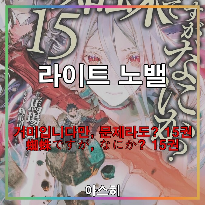  라이트 노벨-라노벨 거미입니다만, 문제라도? 15권 출간일/일러스트 蜘蛛ですが, なにか? 15권
