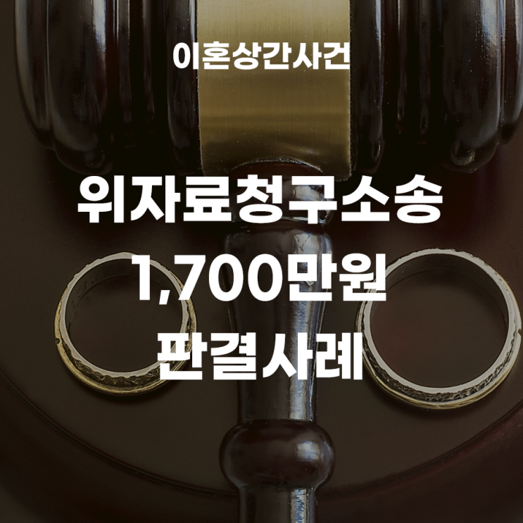 남편의 불륜녀에게 위자료 청구소송에서 위자료 1,700만원이 나온 사례 (상간자소송, 불륜소송)