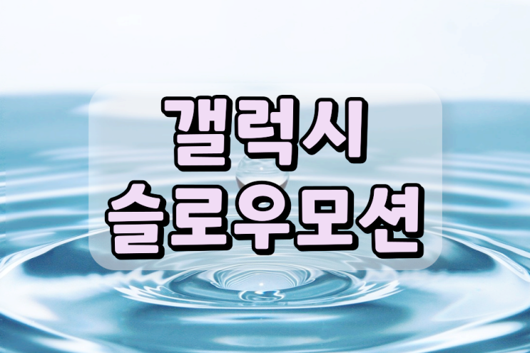 갤럭시 슬로우모션 간단하게 마스터할 수 있어요 갤럭시 슬로우모션 간단하게 마스터할 수 있어요