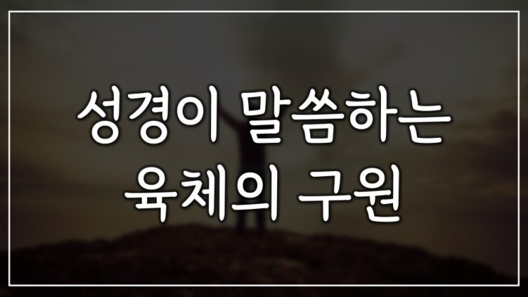 성경이 말씀하는 육체 구원 성경이 말씀하는 육체 구원