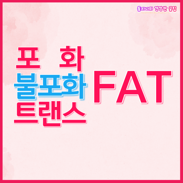  포화, 불포화지방, 트랜스지방, 이걸로 정리 끝!!