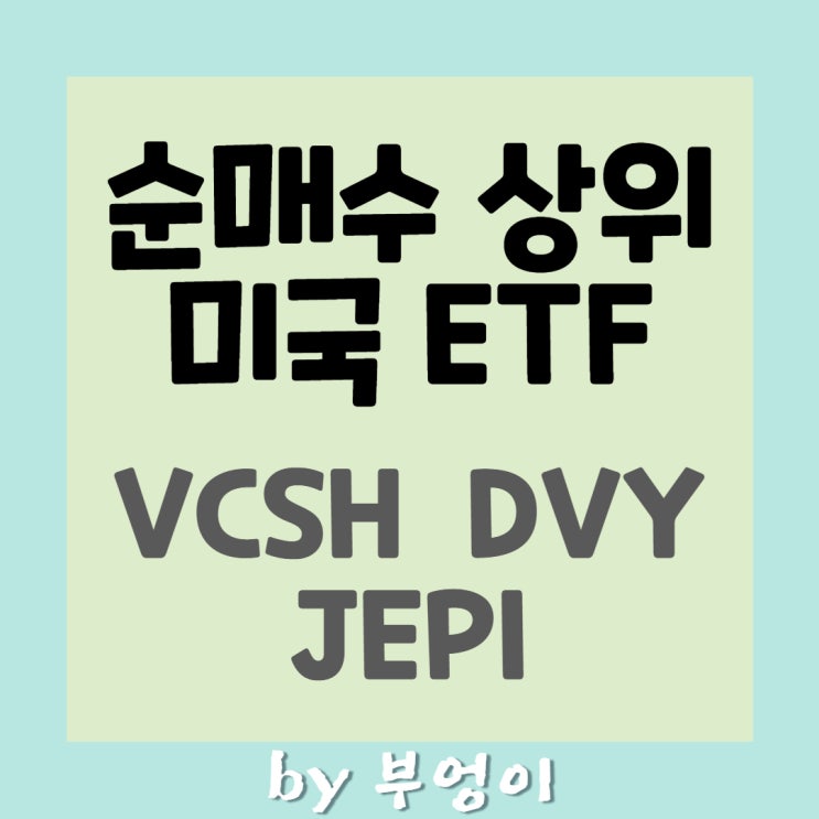 순매수 상위 미국 ETF - VCSH, DVY, JEPI 순매수 상위 미국 ETF - VCSH, DVY, JEPI