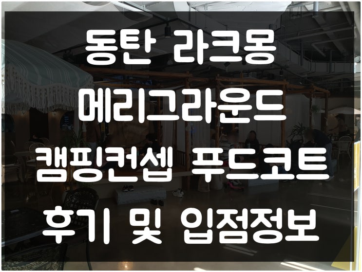 동탄 라크몽 캠핑컨셉 푸드코트 맛집 후기와 창업정보 (메리그라운드) 동탄 라크몽 캠핑컨셉 푸드코트 맛집 후기와 창업정보 (메리그라운드)