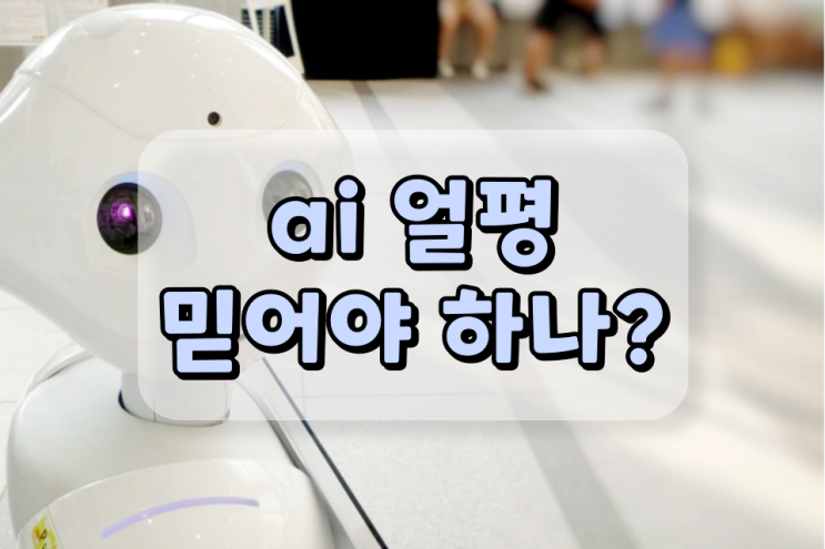 ai 얼평 과연 믿을만할까? ai 얼평 과연 믿을만할까?