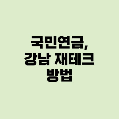  국민연금 예상수령액 늘리기, 강남에선 이렇게 재테크한다!