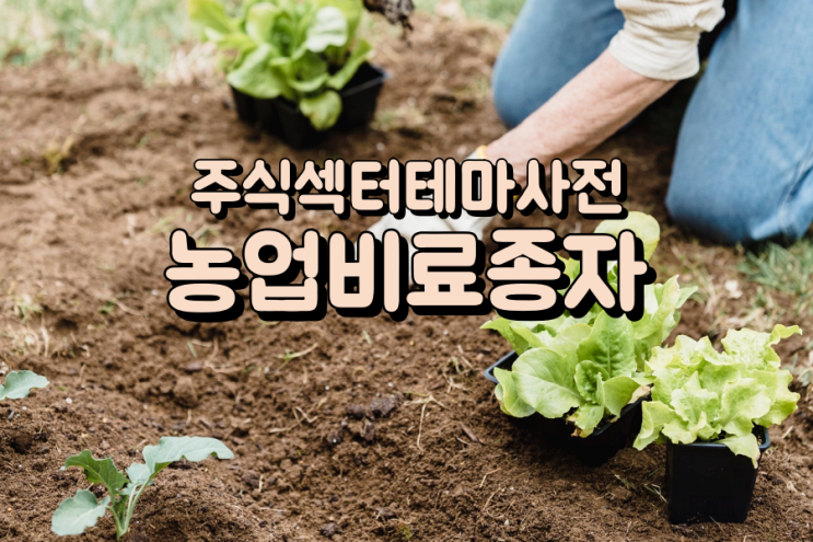  주식섹터테마사전: 농업/비료/종자 관련주