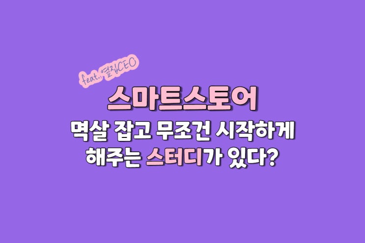  스마트스토어 멱살 잡고 무조건 시작하게 해주는 스터디가 있다?(feat. 옆집CEO)