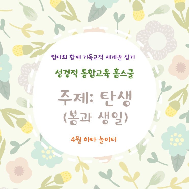  성경적 통합교육 홈스쿨 4월 "탄생(봄과 생일)"