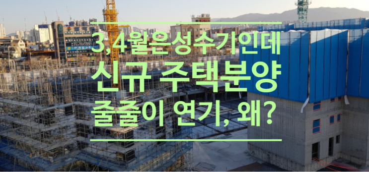  3,4월은 성수기인데...신규 주택분양 줄줄이 연기, 왜?