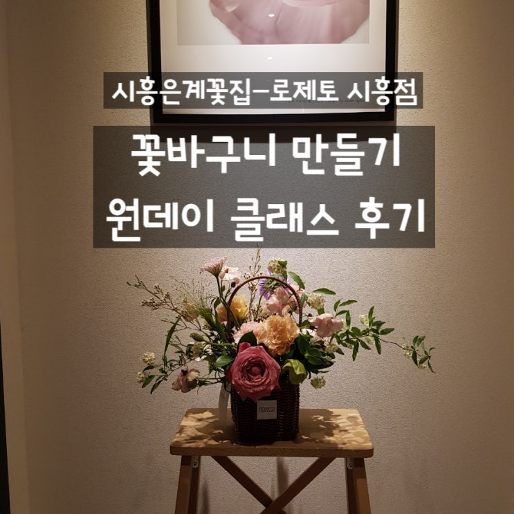  꽃바구니 만들기 원데이클래스 후기 (with 시흥은계꽃집 로제토플라워마켓/명장시대꽃집/시흥꽃마켓)