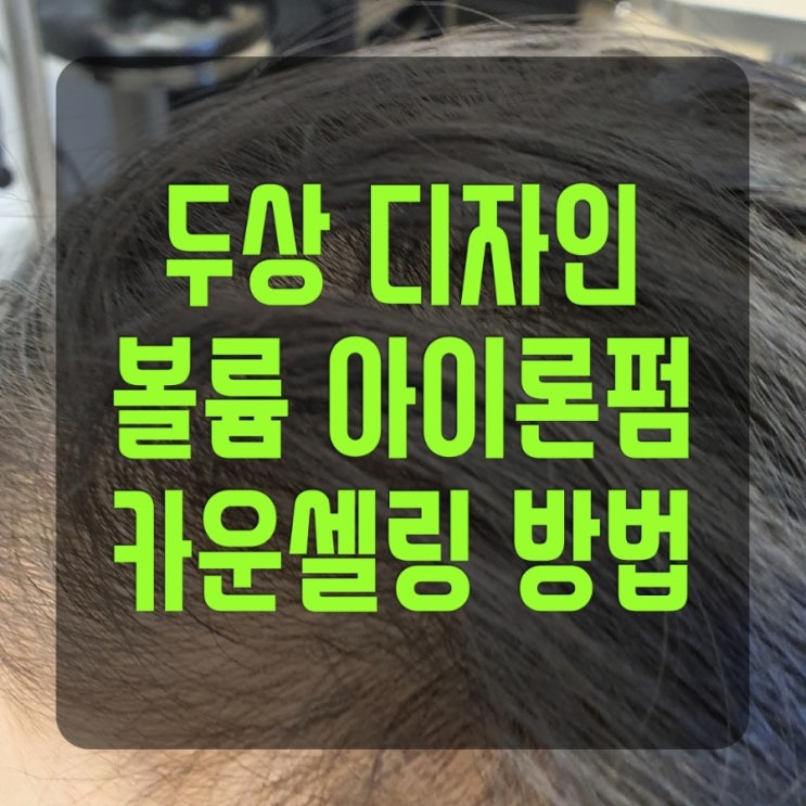  두상 디자인 볼륨아이론펌 카운셀링 방법