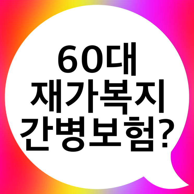 장기요양등급 전에 알아두면 좋은 재가복지 간병보험 추천 플랜