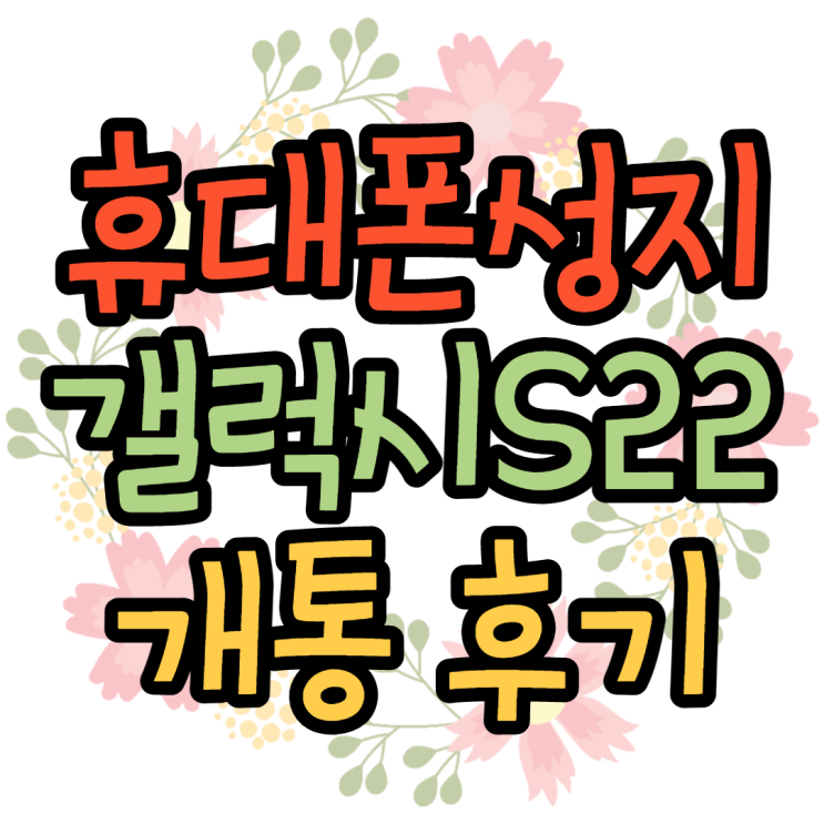 갤럭시S22 개통 후기 볼게요 갤럭시S22 개통 후기 볼게요