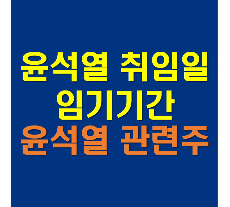  윤석열 취임일 취임식과 임기기간, 윤석열 관련주 대장주까지